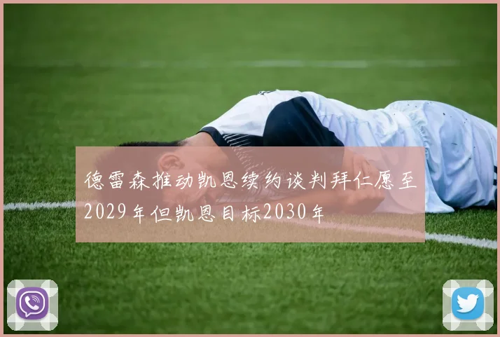 德雷森推动凯恩续约谈判拜仁愿至2029年但凯恩目标2030年