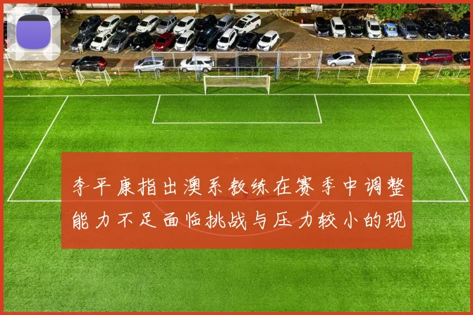 李平康指出澳系教练在赛季中调整能力不足面临挑战与压力较小的现状