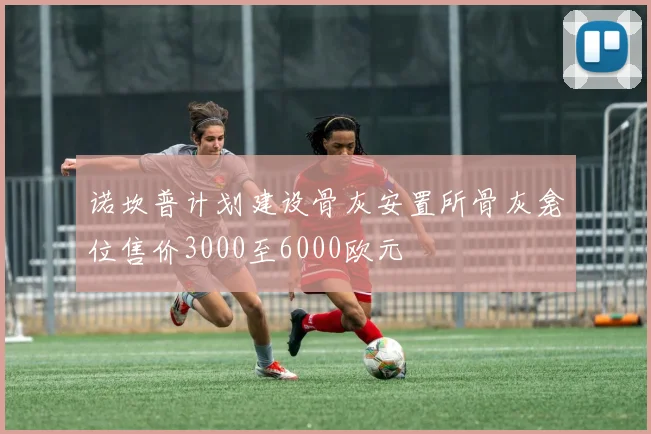 诺坎普计划建设骨灰安置所骨灰龛位售价3000至6000欧元